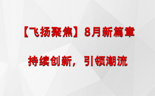 拜城【飞扬聚焦】8月新篇章 —— 持续创新，引领潮流